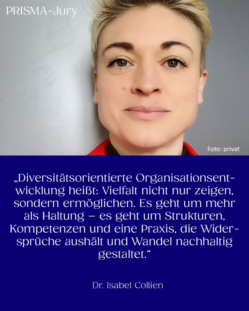 Dr. Isabel Collien: „Diversitätsorientierte Organisationsentwicklung heißt: Vielfalt nicht nur zeigen, sondern ermöglichen. Es geht um mehr als Haltung – es geht um Strukturen, Kompetenzen und eine Praxis, die Widersprüche aushält und Wandel nachhaltig gestaltet.“